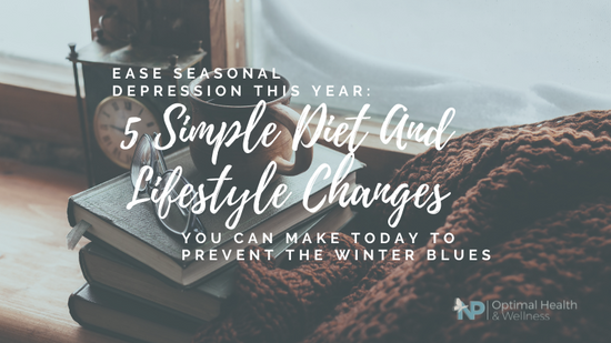 Ease Seasonal Depression This Year: 5 Simple Diet And Lifestyle Changes You Can Make Today To Prevent The Winter Blues